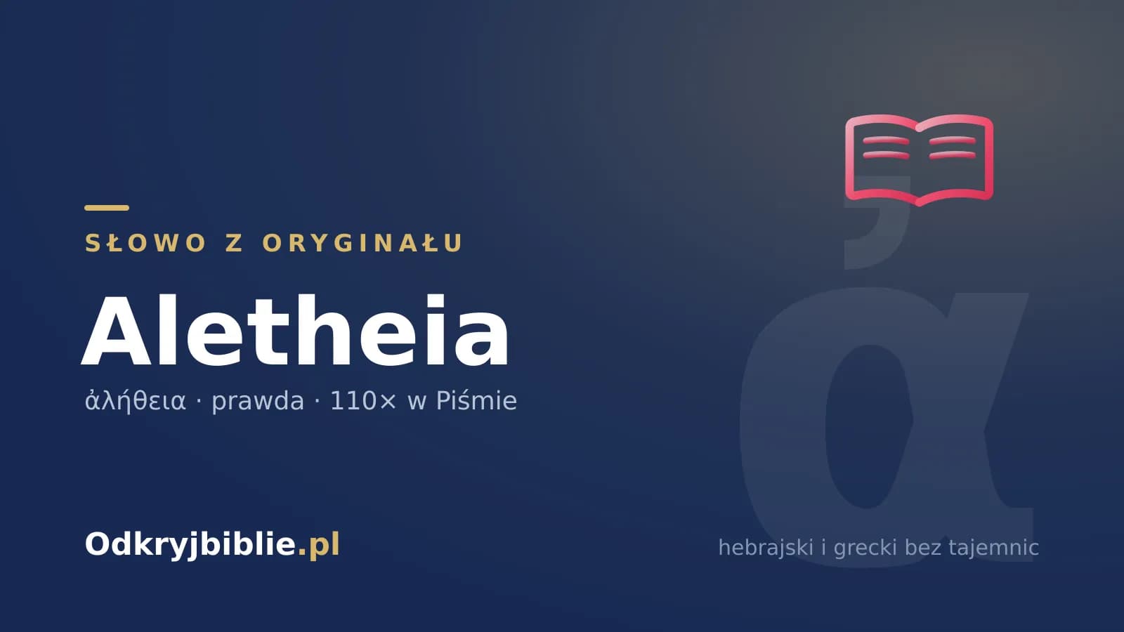 Aletheia – prawda, 110 razy w greckim tekście