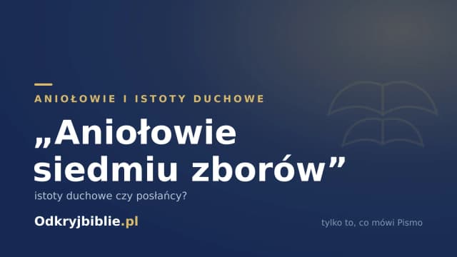 „Aniołowie siedmiu zborów” — istoty duchowe czy posłańcy?