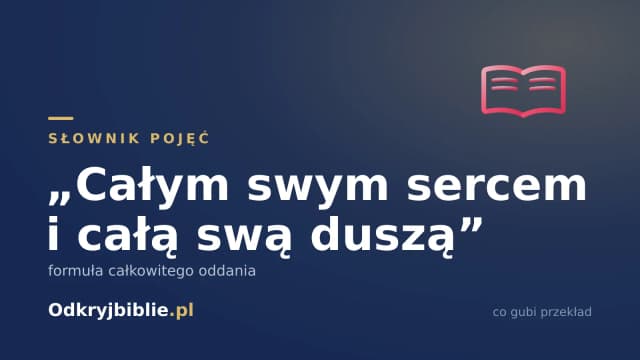 „Całym swym sercem i całą swą duszą” — formuła całkowitego oddania