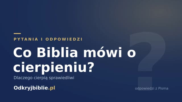 Co Biblia mówi o cierpieniu? Dlaczego cierpią sprawiedliwi