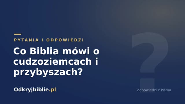 Co Biblia mówi o cudzoziemcach i przybyszach?