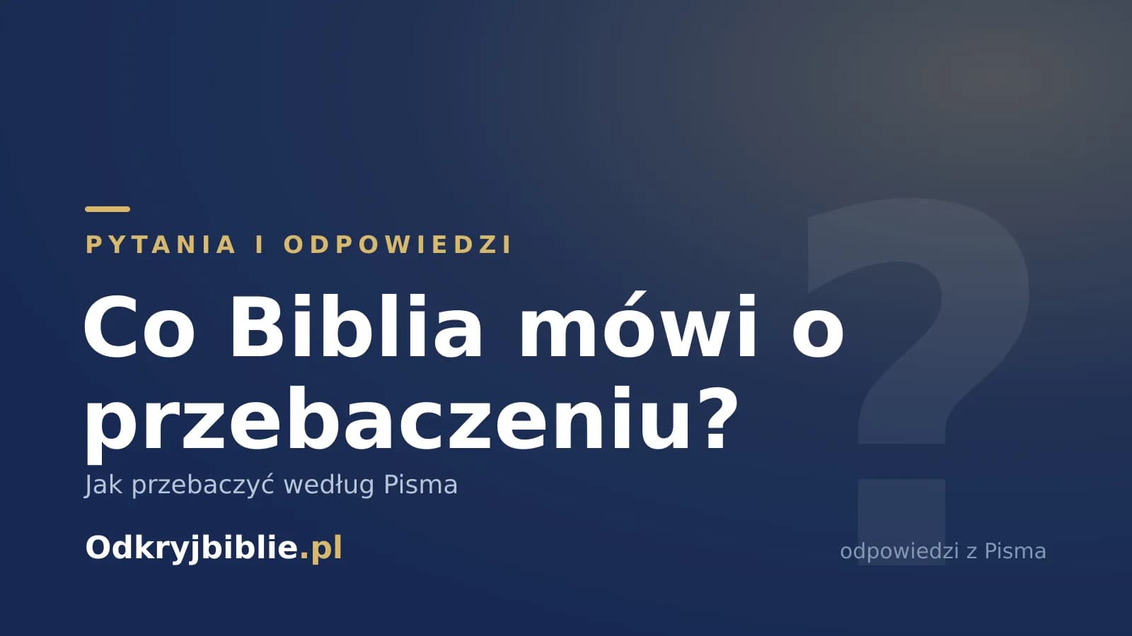 Co Biblia mówi o przebaczeniu? Jak przebaczyć według Pisma