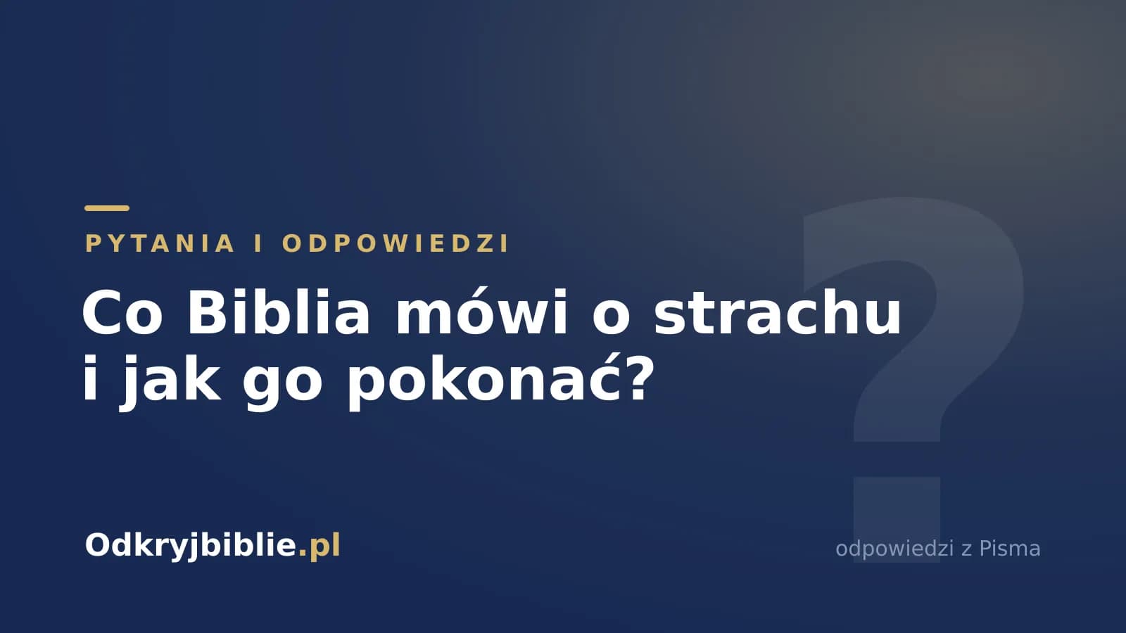 Co Biblia mówi o strachu i jak go pokonać?