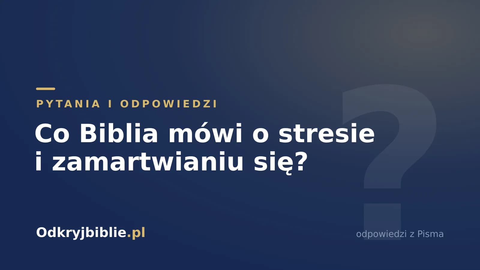 Co Biblia mówi o stresie i zamartwianiu się?