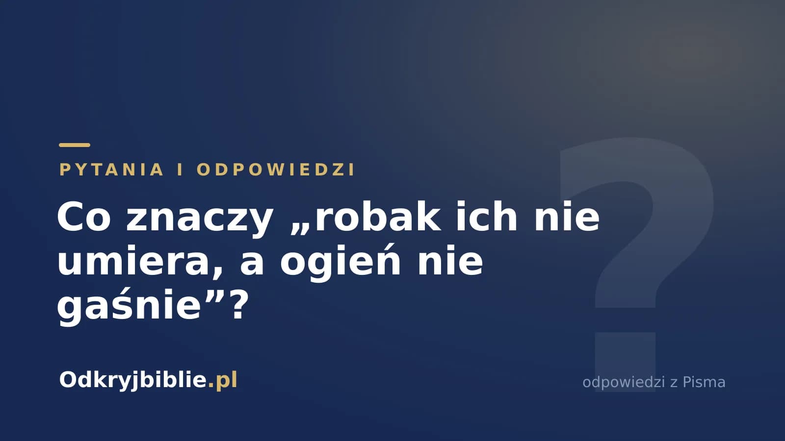 Co znaczy „robak ich nie umiera, a ogień nie gaśnie”?