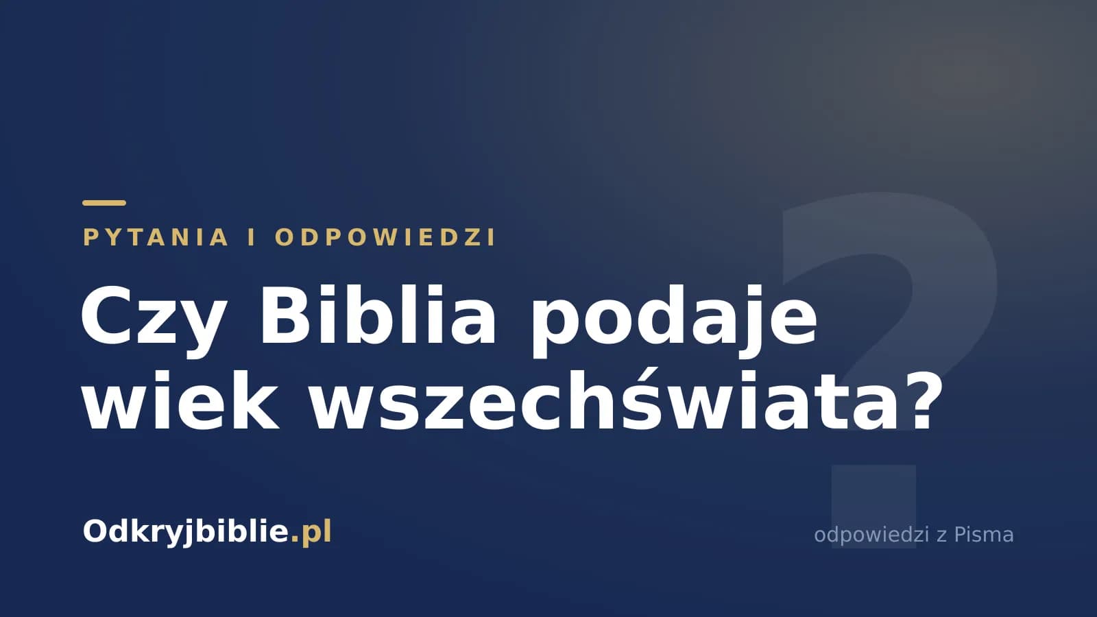 Czy Biblia podaje wiek wszechświata?