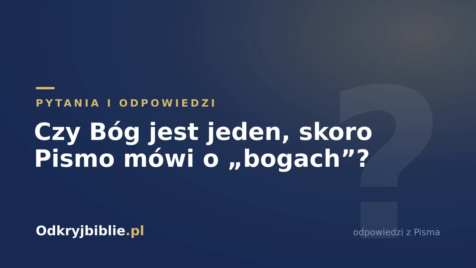Czy Bóg jest jeden, skoro Pismo mówi o „bogach”?