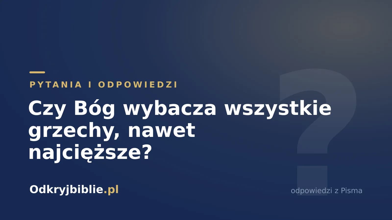 Czy Bóg wybacza wszystkie grzechy, nawet najcięższe?