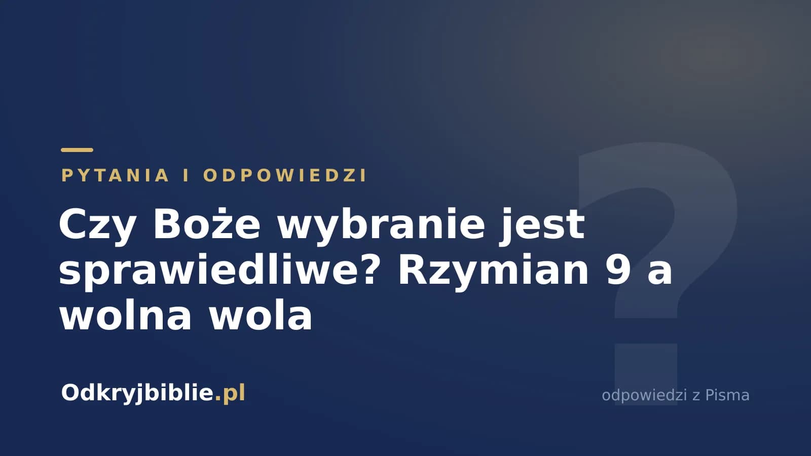 Czy Boże wybranie jest sprawiedliwe? Rzymian 9 a wolna wola