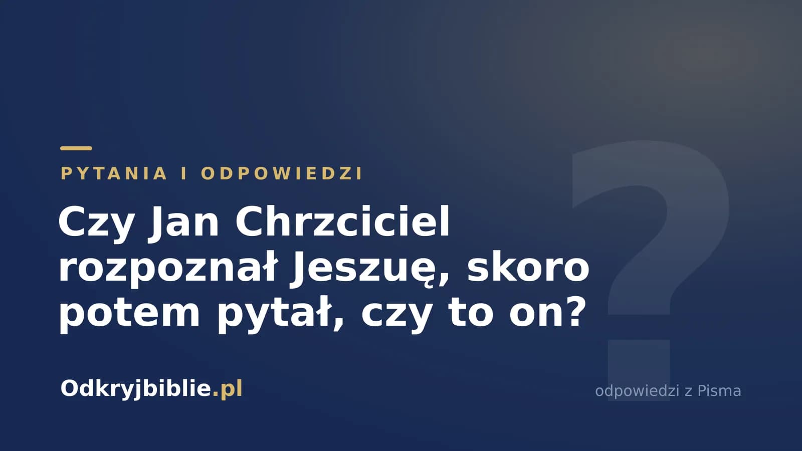 Czy Jan Chrzciciel rozpoznał Jeszuę, skoro potem pytał, czy to on?