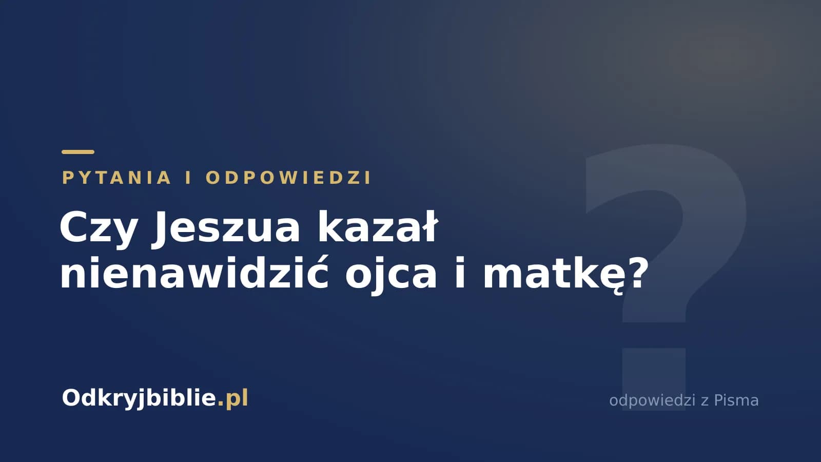 Czy Jeszua kazał nienawidzić ojca i matkę?