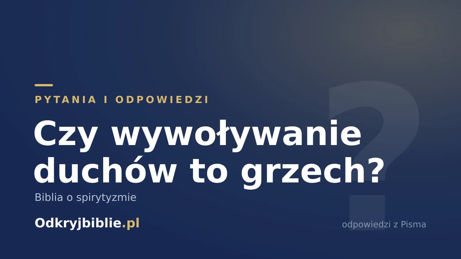 Czy wywoływanie duchów to grzech? Biblia o spirytyzmie