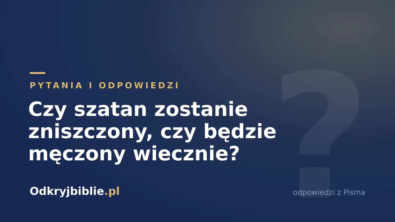 Czy szatan zostanie zniszczony, czy będzie męczony wiecznie?