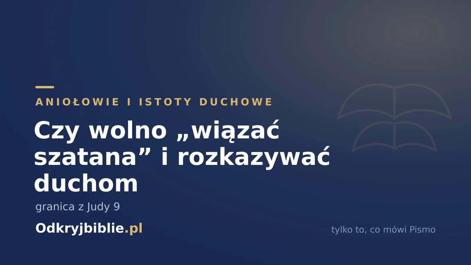 Czy wolno „wiązać szatana” i rozkazywać duchom — granica z Judy 9