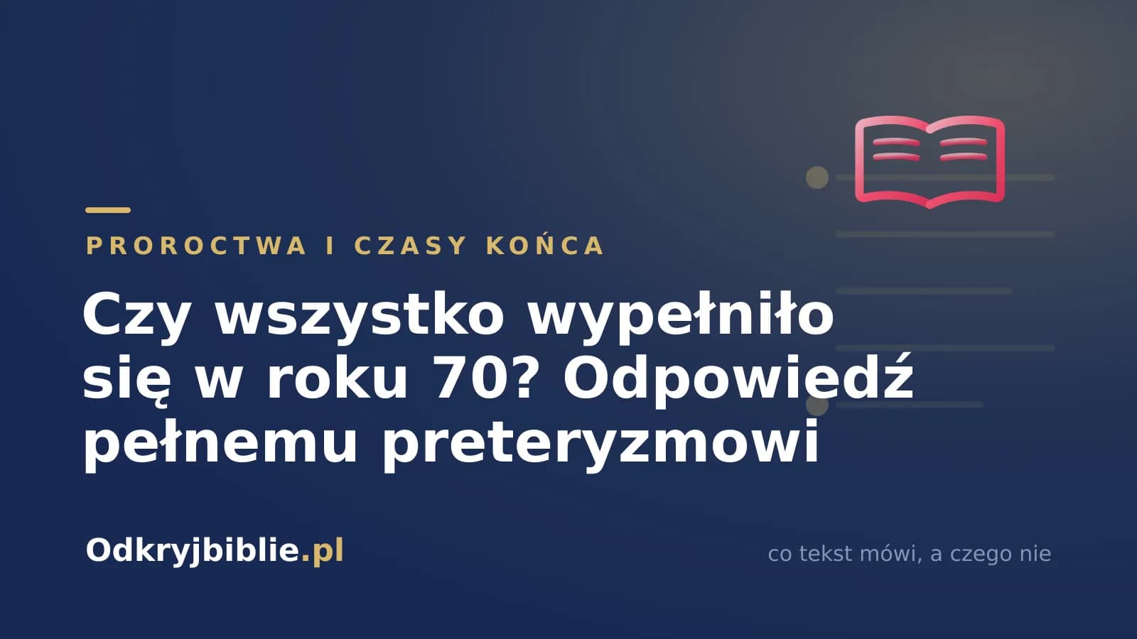 Czy wszystko wypełniło się w roku 70? Odpowiedź pełnemu preteryzmowi
