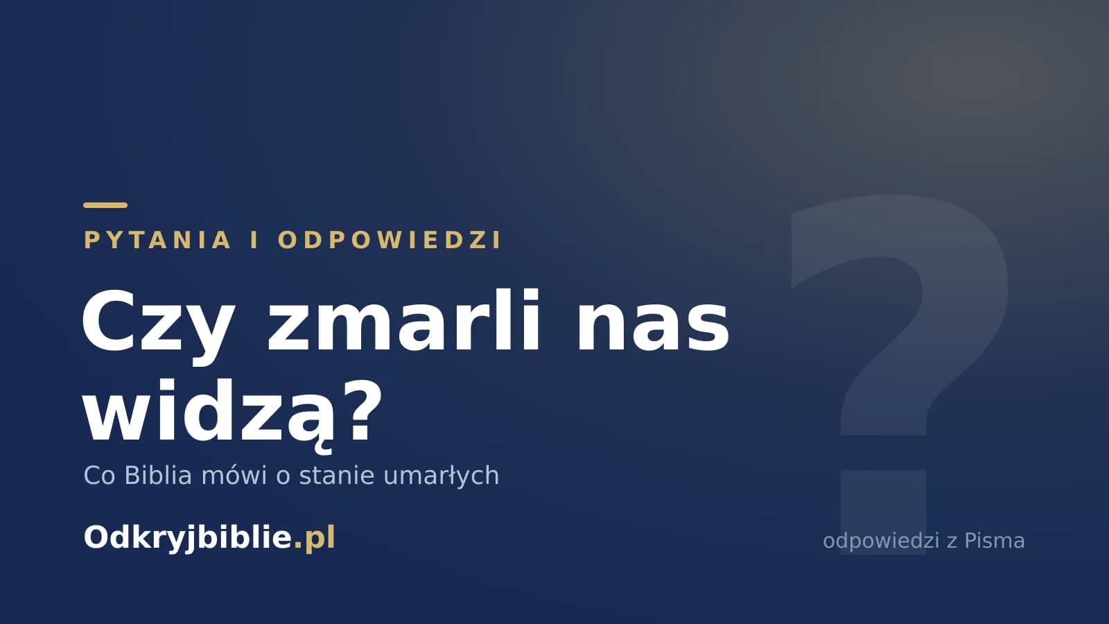 Czy zmarli nas widzą? Co Biblia mówi o stanie umarłych