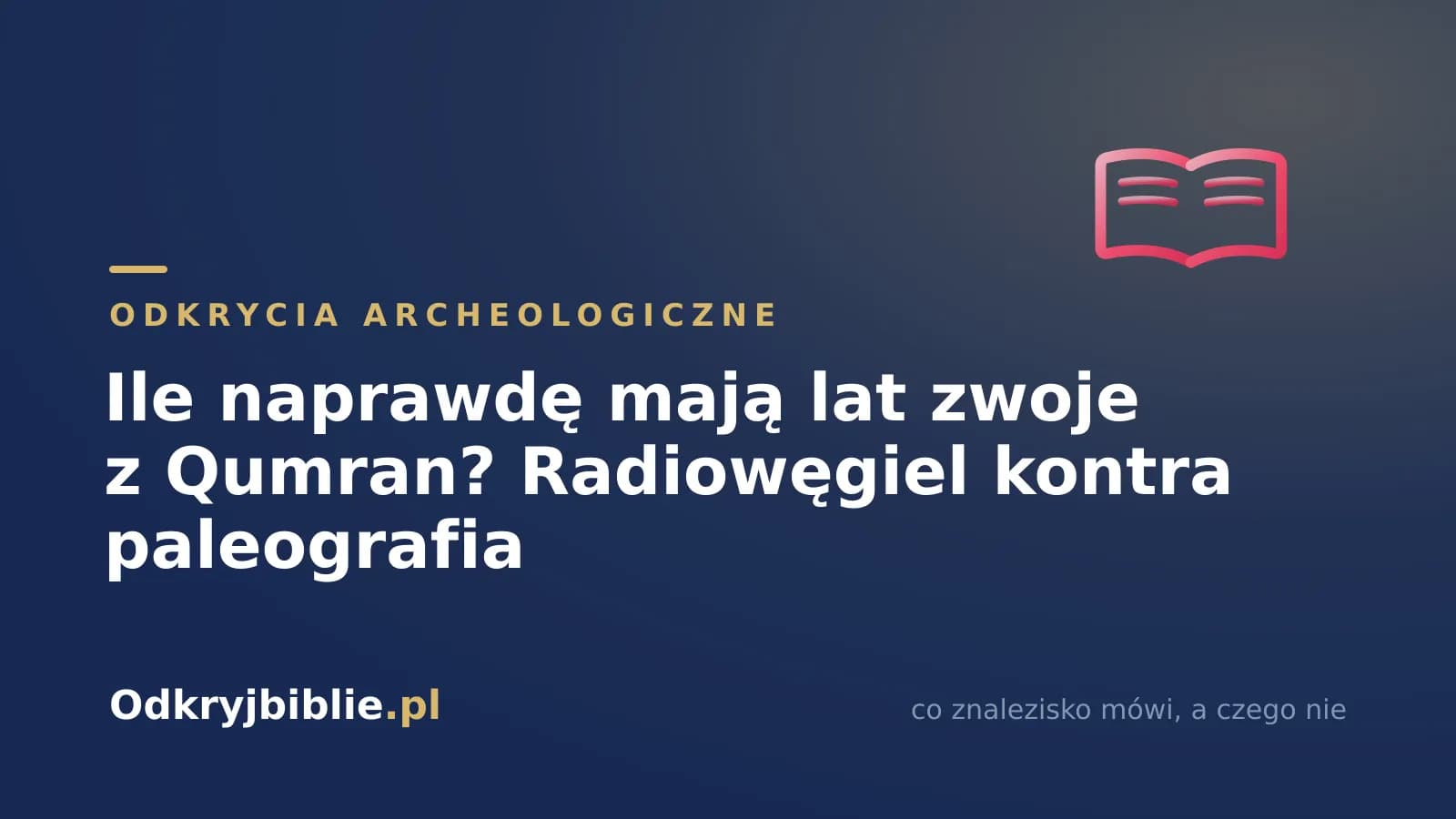 Ile naprawdę mają lat zwoje z Qumran? Radiowęgiel kontra paleografia