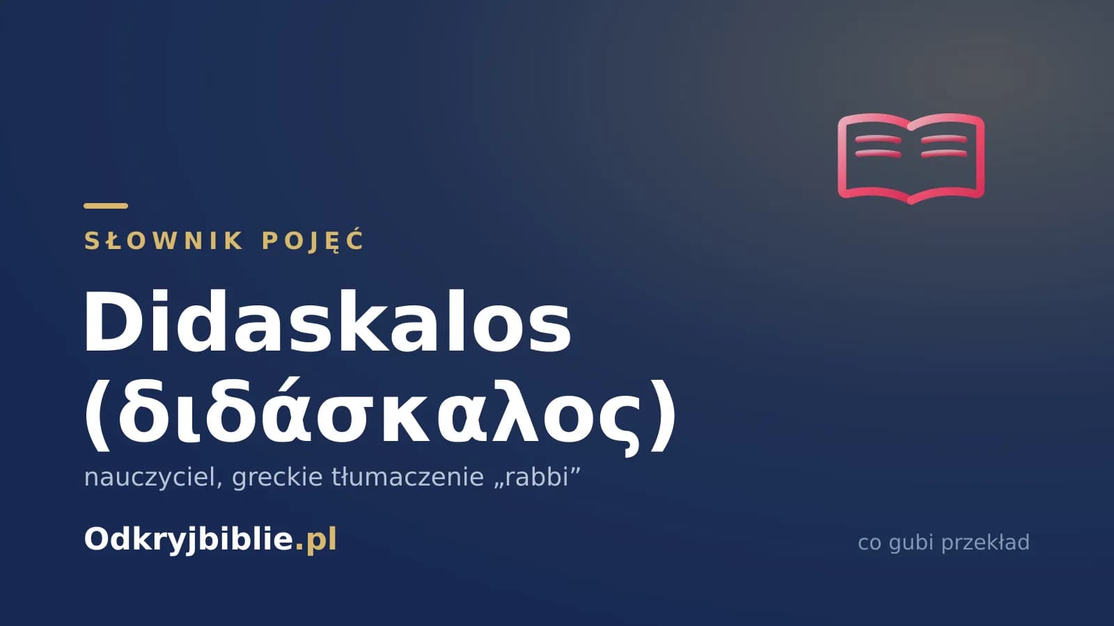 Didaskalos (διδάσκαλος) — nauczyciel, greckie tłumaczenie „rabbi”