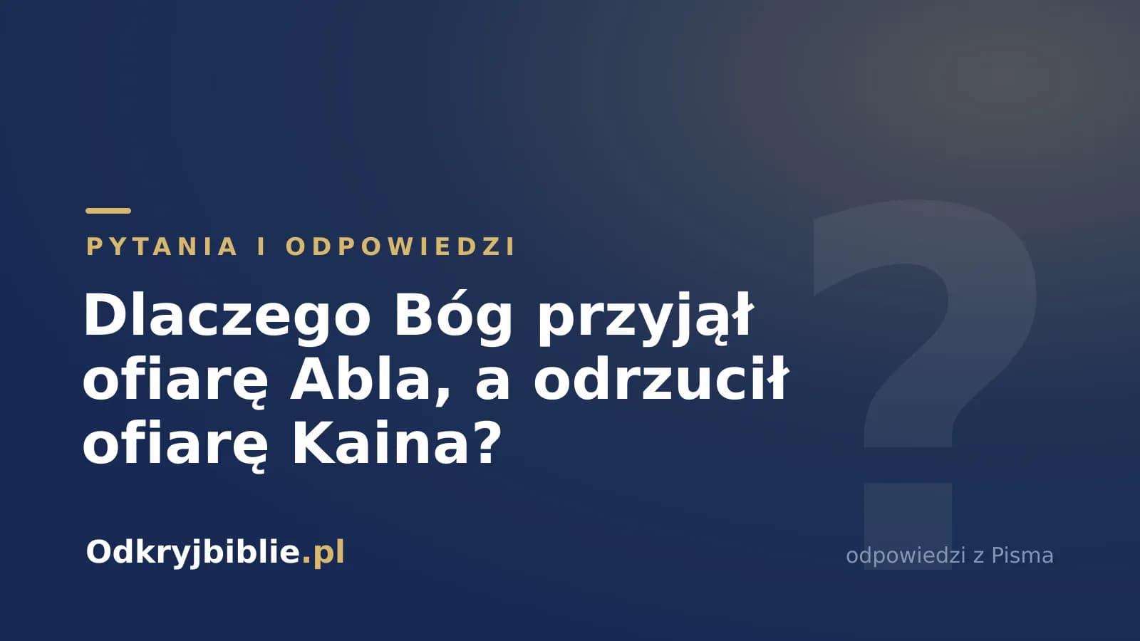 Dlaczego Bóg przyjął ofiarę Abla, a odrzucił ofiarę Kaina?