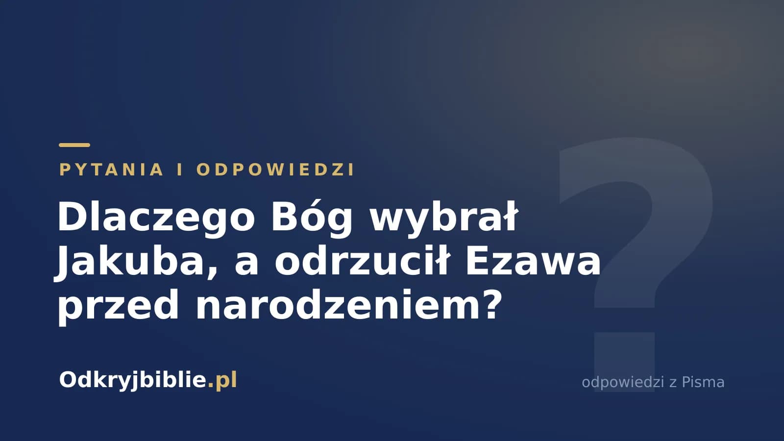Dlaczego Bóg wybrał Jakuba, a odrzucił Ezawa przed narodzeniem?