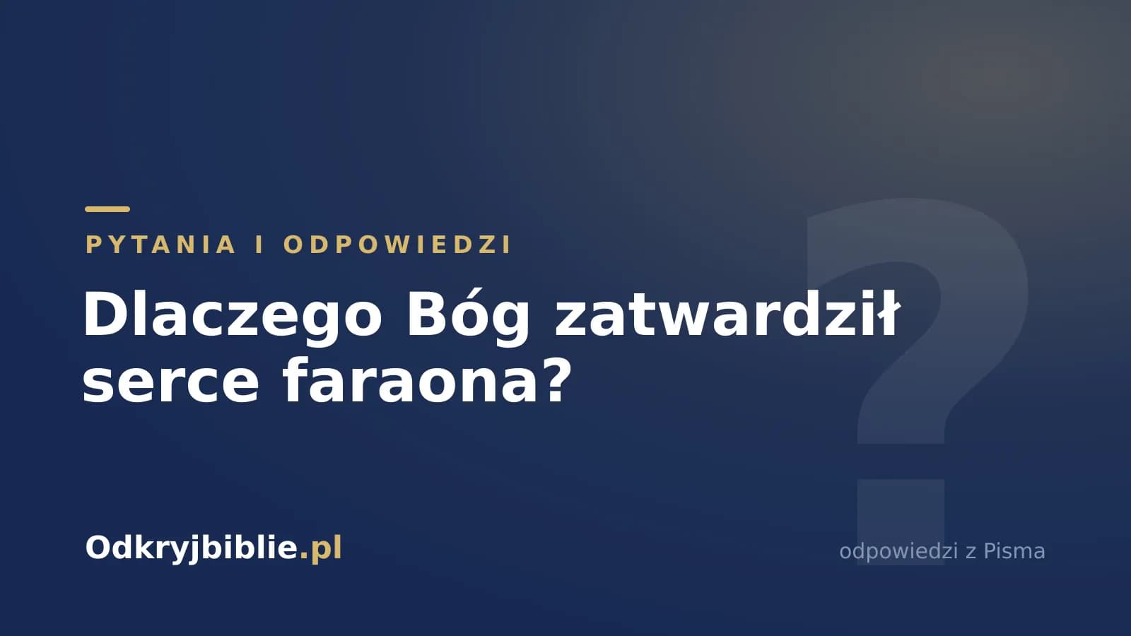 Dlaczego Bóg zatwardził serce faraona?