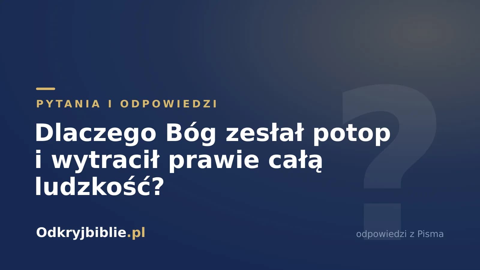 Dlaczego Bóg zesłał potop i wytracił prawie całą ludzkość?