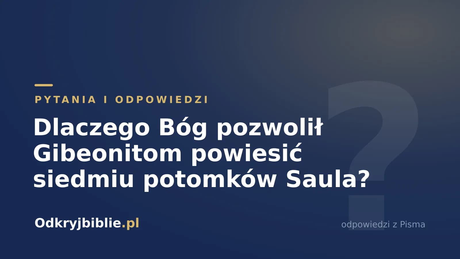 Dlaczego Bóg pozwolił Gibeonitom powiesić siedmiu potomków Saula?
