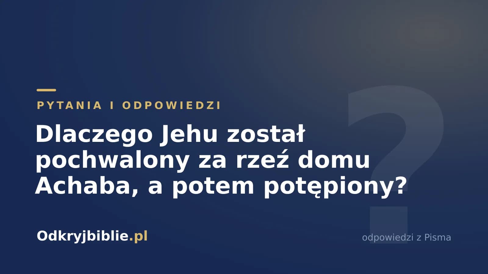 Dlaczego Jehu został pochwalony za rzeź domu Achaba, a potem potępiony?