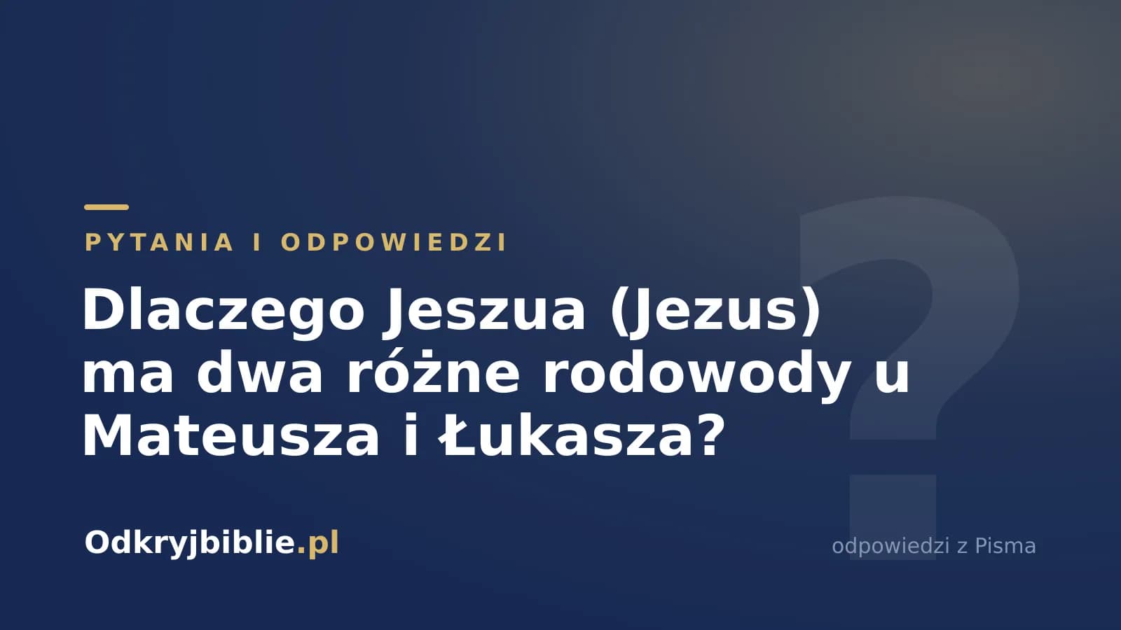 Dlaczego Jeszua (Jezus) ma dwa różne rodowody u Mateusza i Łukasza?