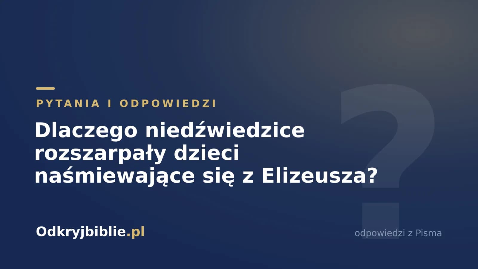 Dlaczego niedźwiedzice rozszarpały dzieci naśmiewające się z Elizeusza?