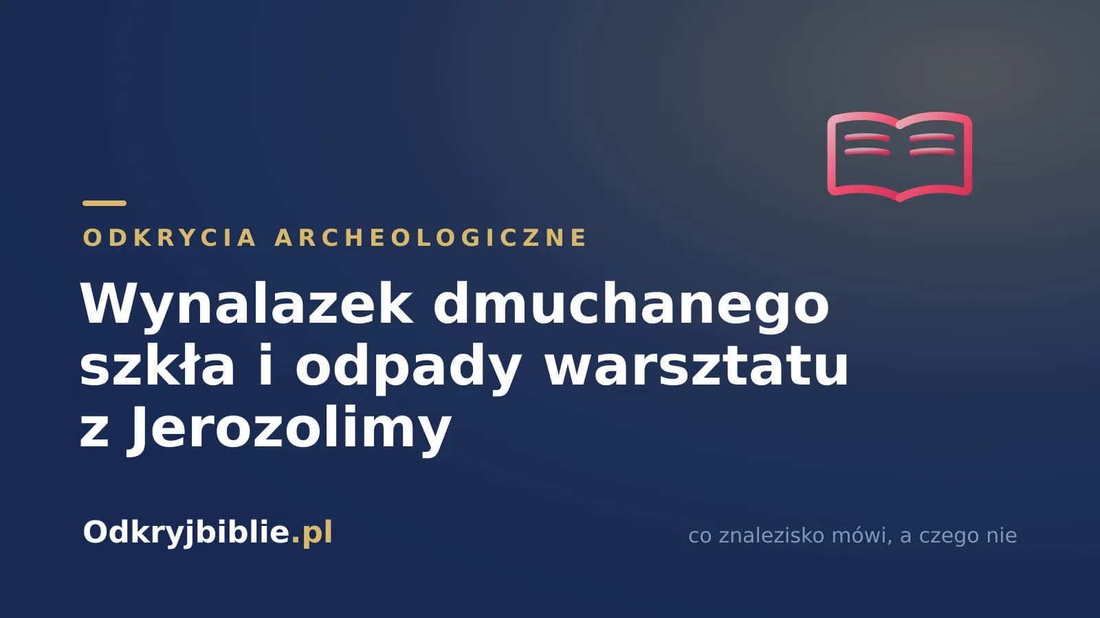 Wynalazek dmuchanego szkła i odpady warsztatu z Jerozolimy