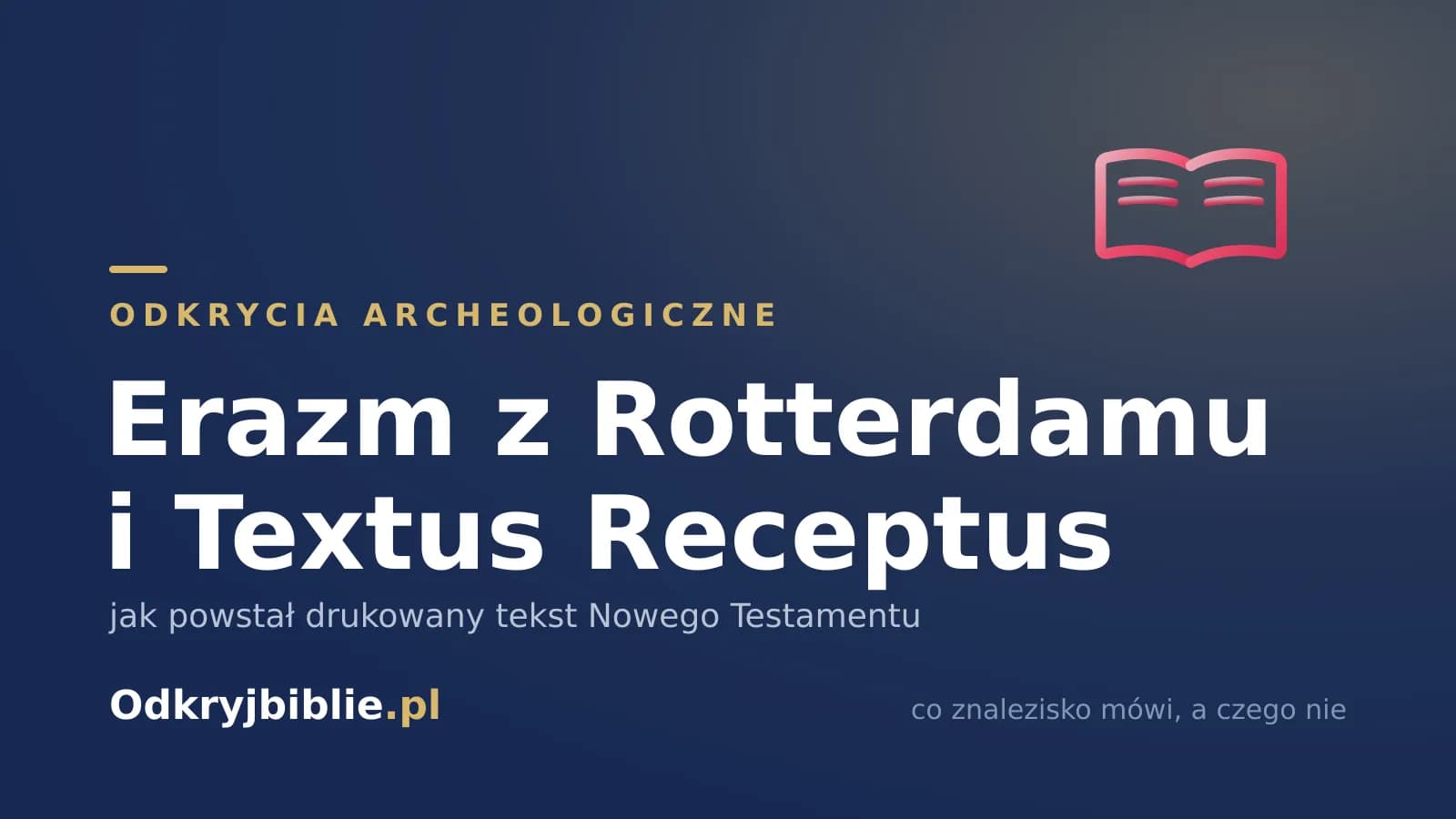 Erazm z Rotterdamu i Textus Receptus — jak powstał drukowany tekst Nowego Testamentu