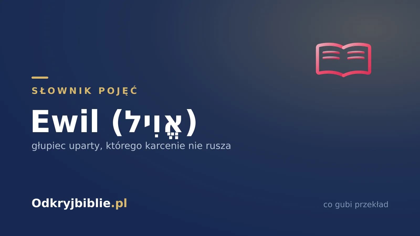 Ewil (אֱוִיל) — głupiec uparty, którego karcenie nie rusza