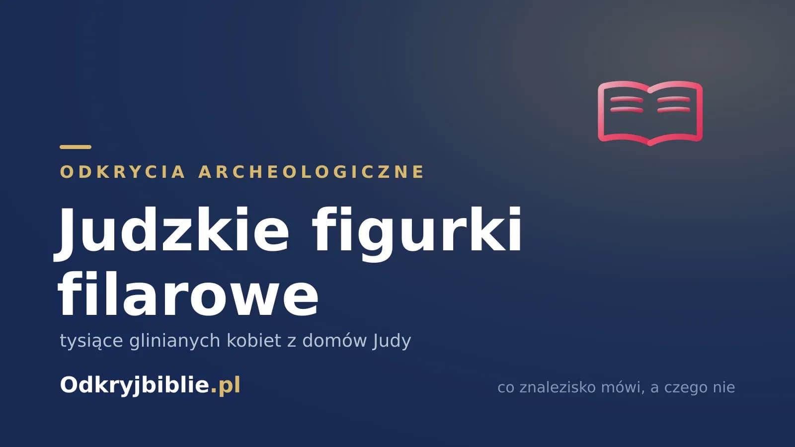 Judzkie figurki filarowe — tysiące glinianych kobiet z domów Judy