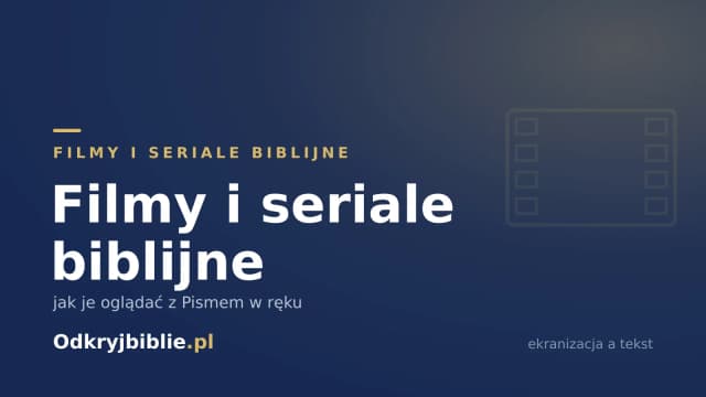 Filmy i seriale biblijne — jak je oglądać z Pismem w ręku