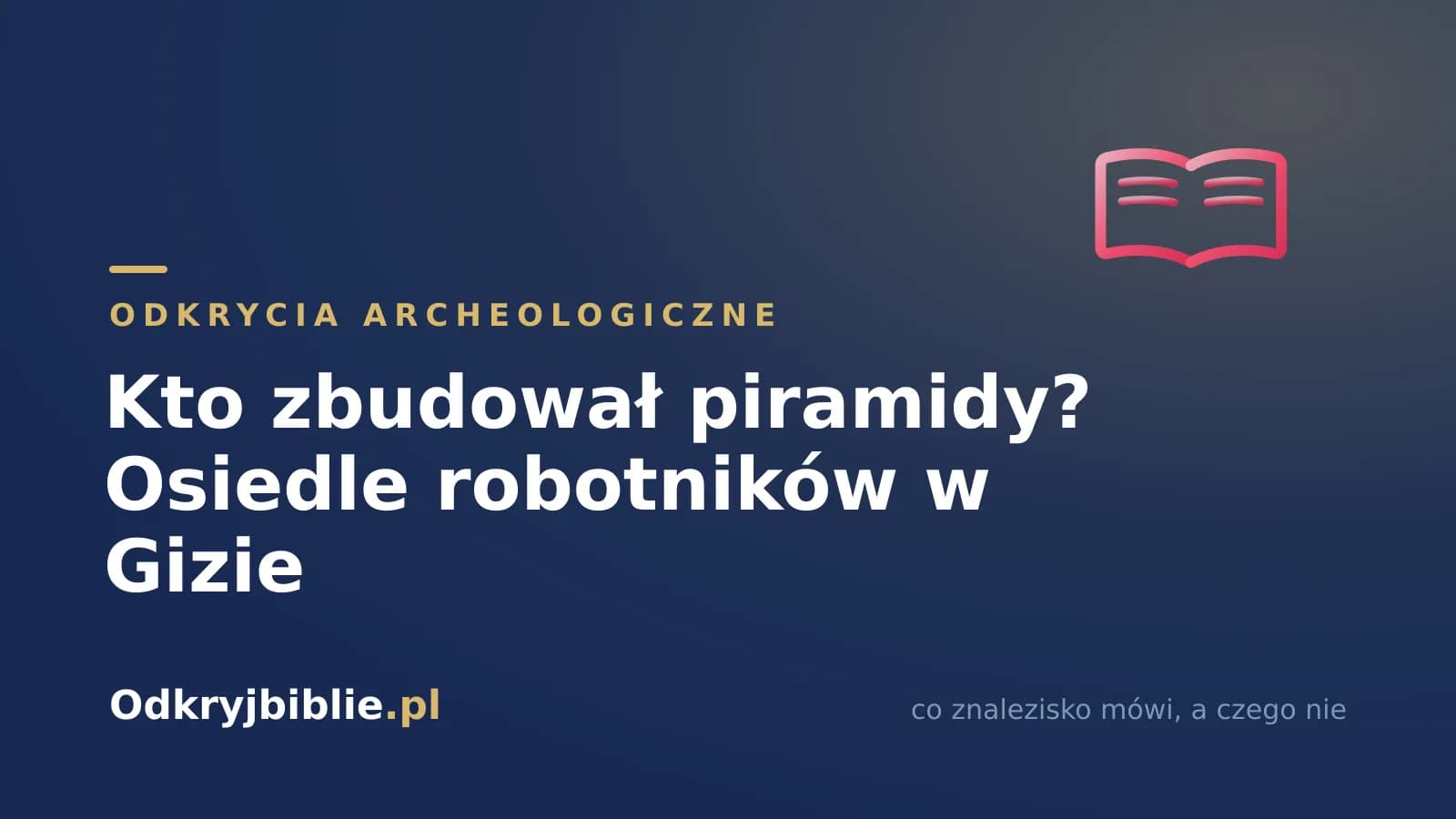 Kto zbudował piramidy? Osiedle robotników w Gizie