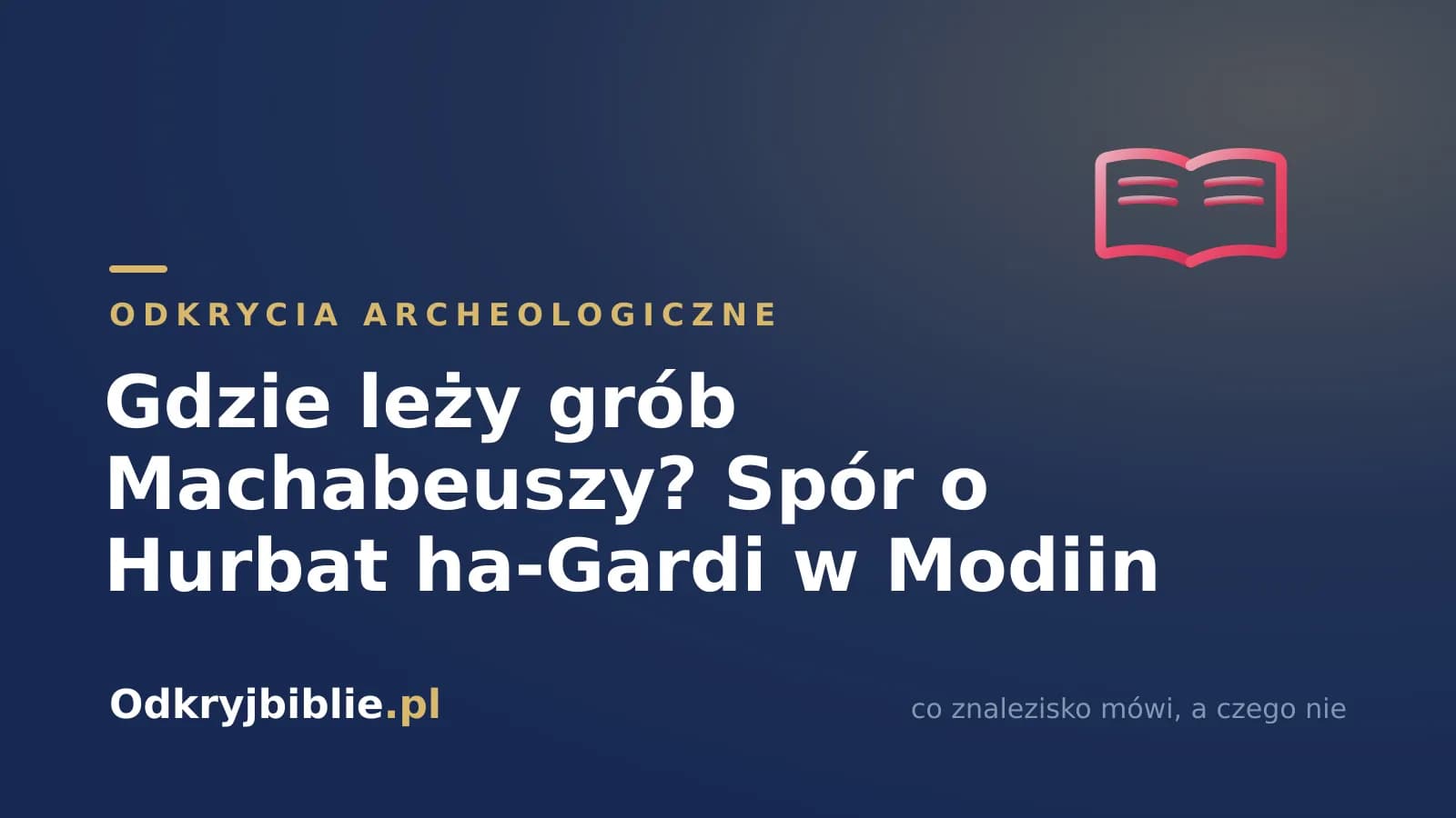 Gdzie leży grób Machabeuszy? Spór o Hurbat ha-Gardi w Modiin