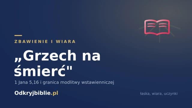 „Grzech na śmierć” — 1 Jana 5,16 i granica modlitwy wstawienniczej