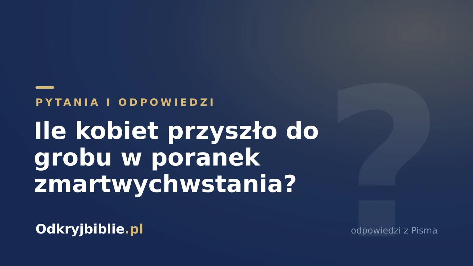 Ile kobiet przyszło do grobu w poranek zmartwychwstania?