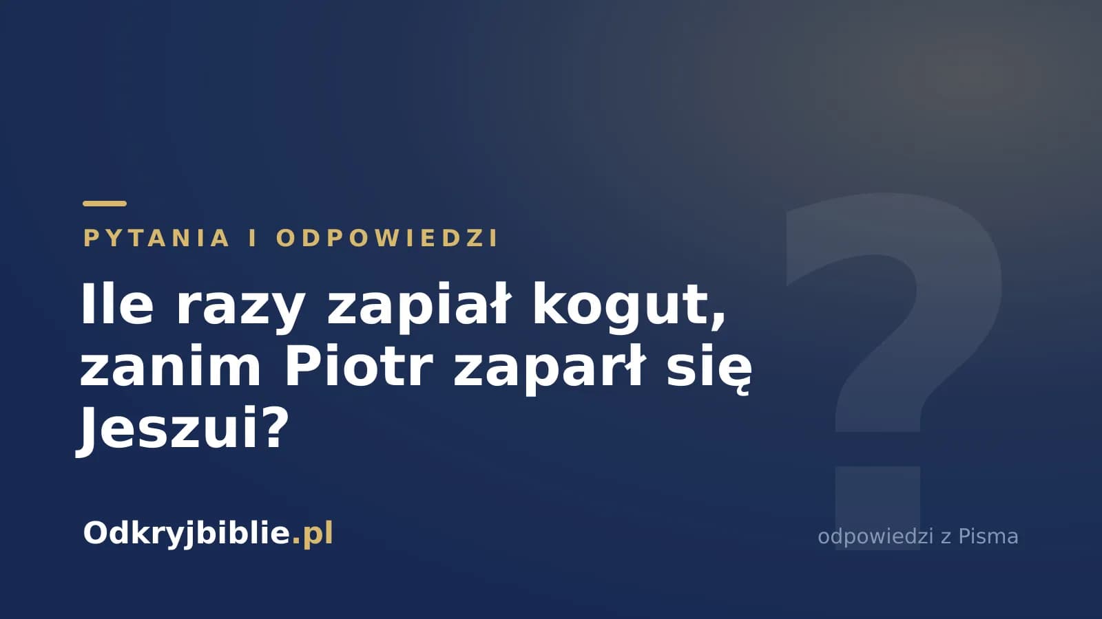 Ile razy zapiał kogut, zanim Piotr zaparł się Jeszui?