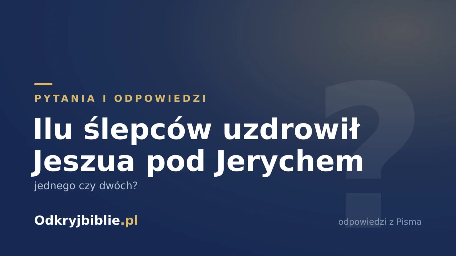 Ilu ślepców uzdrowił Jeszua pod Jerychem — jednego czy dwóch?