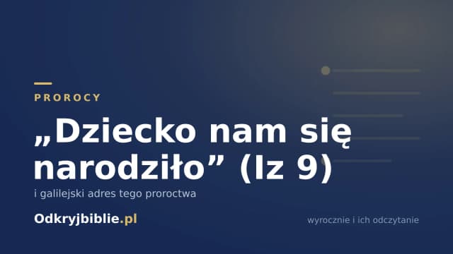 „Dziecko nam się narodziło” (Iz 9) — i galilejski adres tego proroctwa