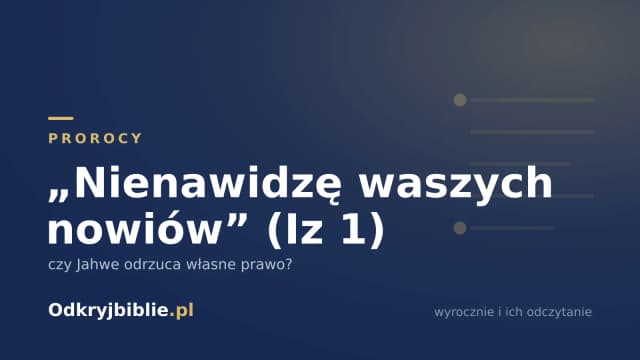 „Nienawidzę waszych nowiów” (Iz 1) — czy Jahwe odrzuca własne prawo?