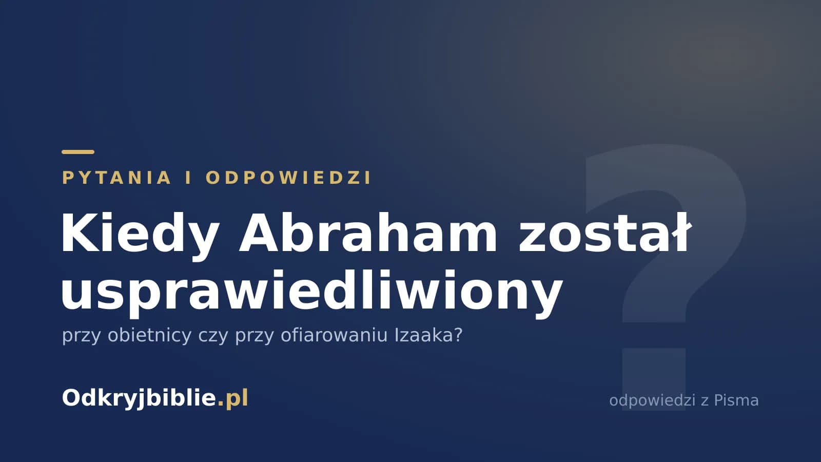 Kiedy Abraham został usprawiedliwiony — przy obietnicy czy przy ofiarowaniu Izaaka?