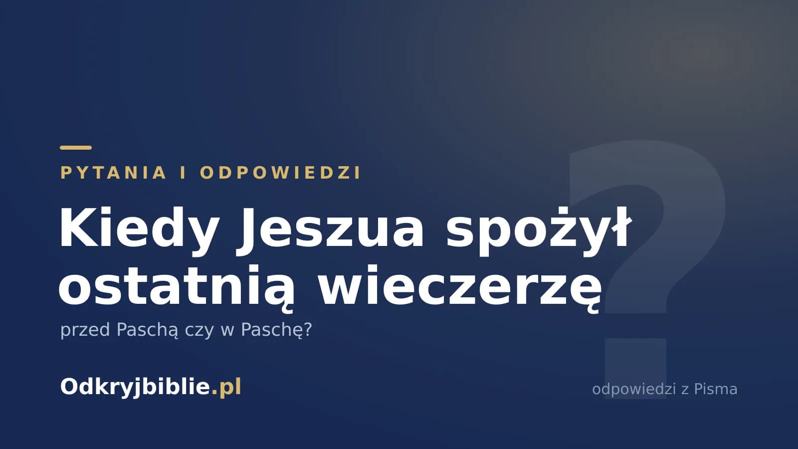 Kiedy Jeszua spożył ostatnią wieczerzę — przed Paschą czy w Paschę?