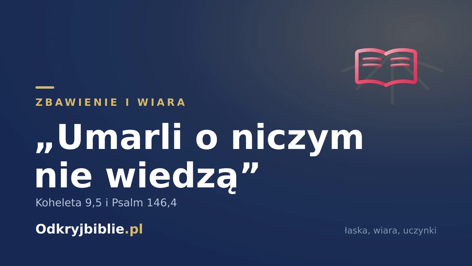 „Umarli o niczym nie wiedzą” — Koheleta 9,5 i Psalm 146,4