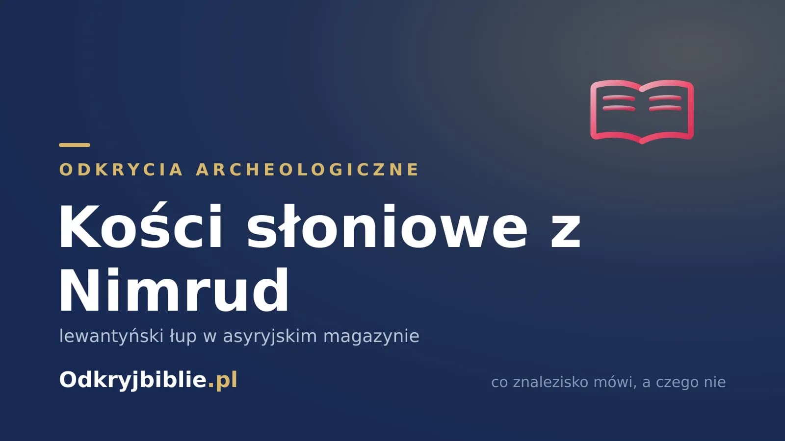 Kości słoniowe z Nimrud — lewantyński łup w asyryjskim magazynie