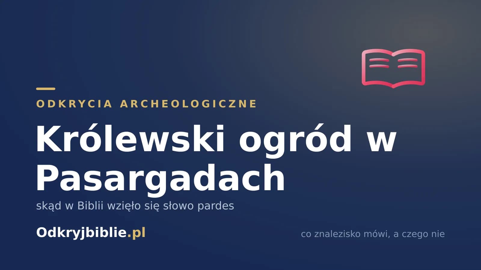 Królewski ogród w Pasargadach — skąd w Biblii wzięło się słowo pardes