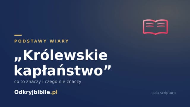 „Królewskie kapłaństwo” — co to znaczy i czego nie znaczy
