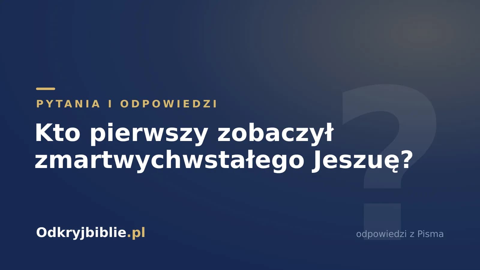 Kto pierwszy zobaczył zmartwychwstałego Jeszuę?